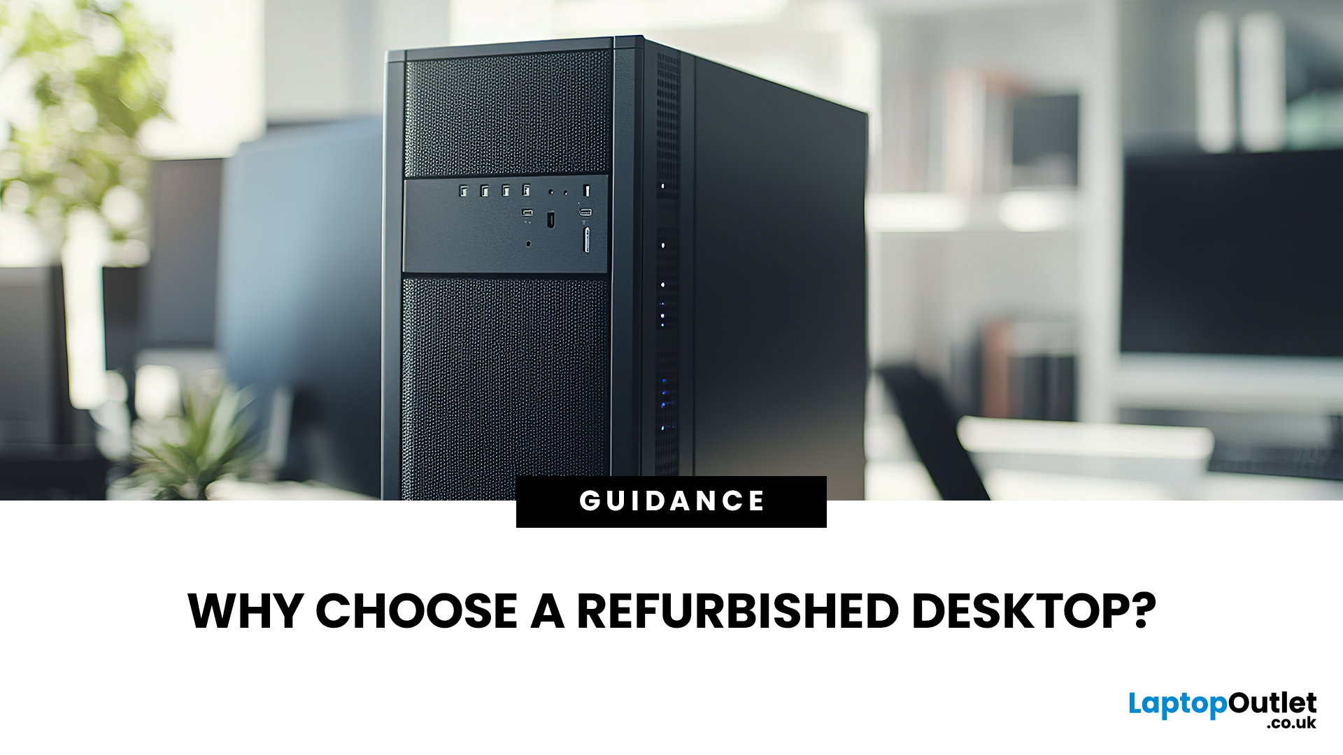 Why Buy a Refurbished Desktop PC? Benefits & Guide