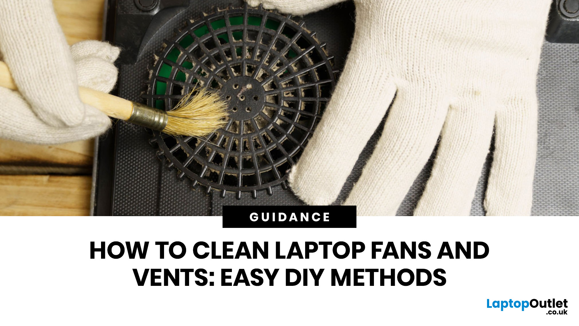 How to Clean Laptop Fans and Vents: Easy DIY Guide